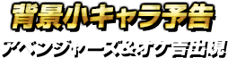 背景小キャラ予告・アベンジャーズ&オケ吉出現
