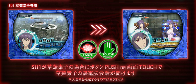 SU1が草薙素子の場合にボタンPUSH OR 画面TOUCHで草薙素子の裏電脳会話が聞けます　※大当りを確定するものではありません!?