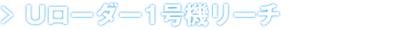 Uローダー1号機リーチ